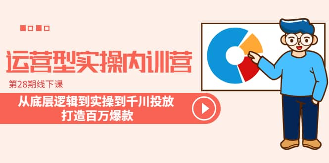 運營型實操內訓營-第28期線下課 從底層邏輯到實操到千川投放 打造百萬爆款插圖