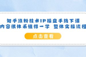 知乎漲粉技術IP操盤手線下課，內(nèi)容很體系值得一學 整體實操流程
