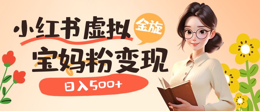 小紅書(shū)虛擬資源變現(xiàn)升級(jí)玩法，寶媽粉多種變現(xiàn)方式，日入500插圖