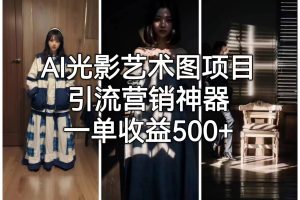 AI光影藝術圖項目，引流營銷神器，一單收益500