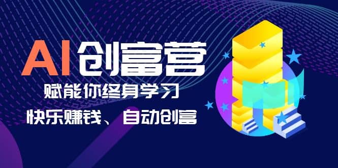 AI學習創富營-AI時代，賦能你終身學習、快樂賺錢、自動創富插圖