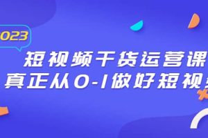 2023短視頻干貨·運營課，真正從0-1做好短視頻（30節課）