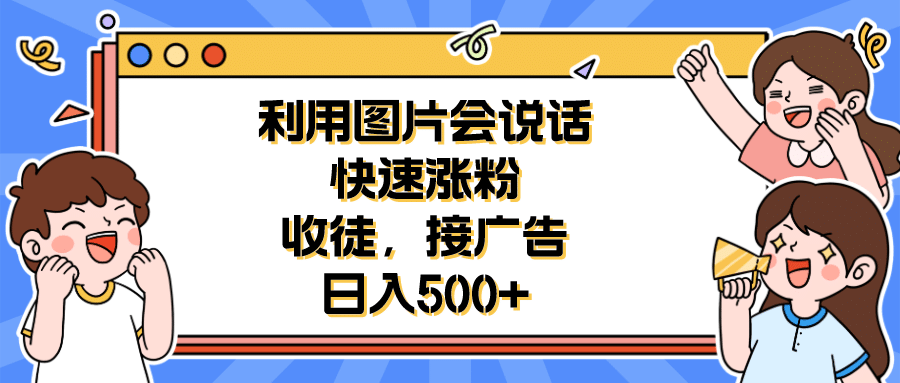 利用會說話的圖片快速漲粉，收徒，接廣告日入500插圖