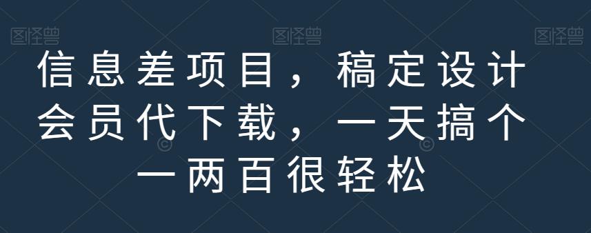 信息差項目，稿定設計會員代下載，一天搞個一兩百很輕松【揭秘】