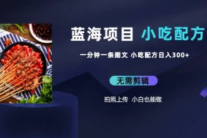 藍海項目一分鐘一條圖文作品-日入300 小吃配方項目（附 684G小吃配方）