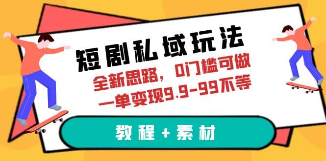 短劇私域玩法，全新思路，0門(mén)檻可做，一單變現(xiàn)9.9-99不等（教程 素材）插圖
