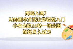 閉眼入畫？AI繪畫中文版讓你輕松入門！小白也能10秒一鍵出圖，輕松月入過萬