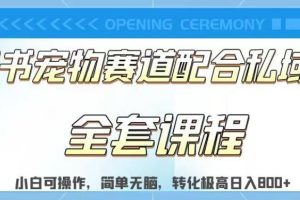 實測日入800的項目小紅書寵物賽道配合私域轉(zhuǎn)化玩法，適合新手小白操作，簡單無腦【揭秘】