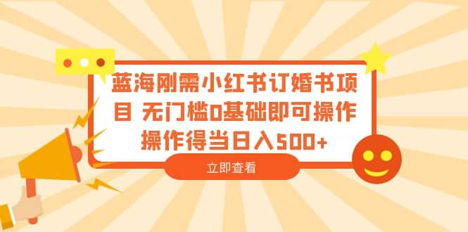 藍海剛需小紅書訂婚書項目 無門檻0基礎即可操作 操作得當日入500插圖