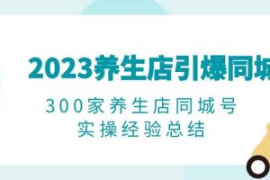2023養(yǎng)生店·引爆同城，300家養(yǎng)生店同城號實操經(jīng)驗總結(jié)