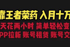 靠王者榮耀，月入十萬，每天花兩小時。多種變現，拉新、賬號租賃，賬號交易
