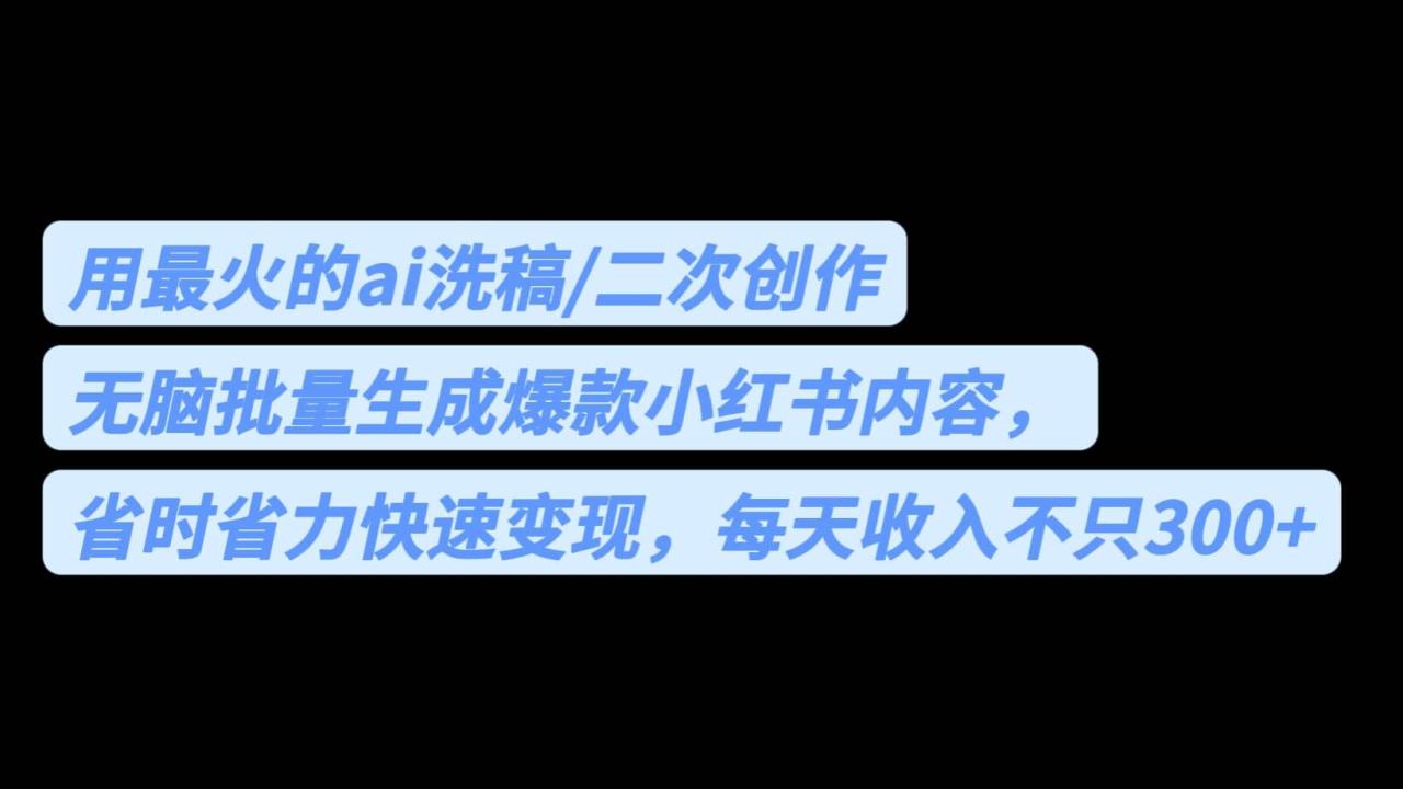 用最火的ai洗稿，無腦批量生成爆款小紅書內(nèi)容，省時省力，每天收入不只300插圖