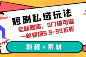 短劇私域玩法，全新思路，0門(mén)檻可做，一單變現(xiàn)9.9-99不等（教程 素材）