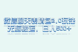 微信聊天表情包2.0新玩法，適合小白 無腦搬運。僅憑一部手機，輕松日入500