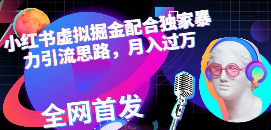 小紅書虛擬掘金配合獨(dú)家首發(fā)暴力引流思路，月入過萬【揭秘】