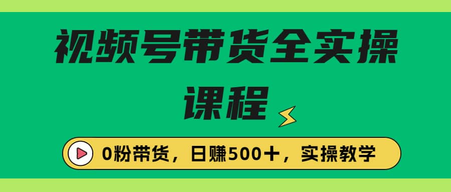 收費1980的視頻號帶貨保姆級全實操教程，0粉帶貨插圖