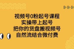 視頻號0粉起號課程 實操帶上起號 把你的貨盤搬視頻號 自然流結合微付費