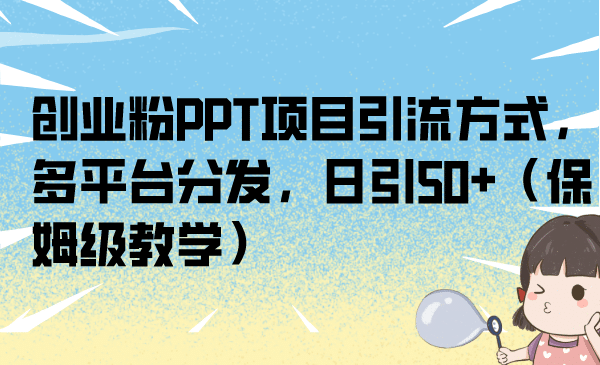 創(chuàng)業(yè)粉PPT項(xiàng)目引流方式，多平臺(tái)分發(fā)，日引50 （保姆級(jí)教學(xué)）插圖