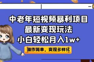 中老年短視頻暴利項(xiàng)目最新變現(xiàn)玩法，小白輕松月入1w