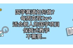 國學賽道如何做？每周變現2w ，適合新人的國學項目，保姆式教學