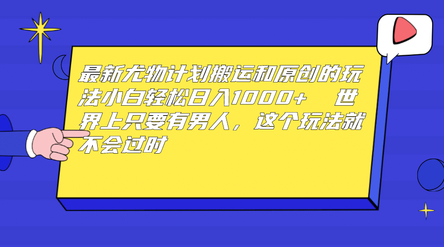 最新尤物計劃搬運和原創玩法：小白日入1000  世上只要有男人，玩法就不過時插圖