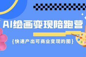 AI繪畫·變現陪跑營，快速產出可商業變現的圖（11節課）