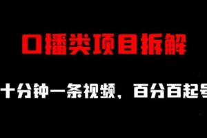 口播類項目拆解，十分鐘一條視頻，百分百起號