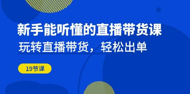新手能聽懂的直播帶貨課：玩轉直播帶貨，輕松出單（19節課）插圖