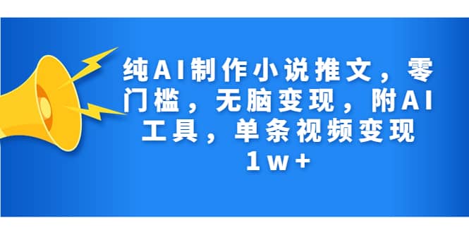 純AI制作小說推文，零門檻，無腦變現，附AI工具，單條視頻變現1w插圖