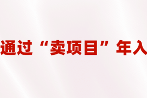2023年最火項目：通過“賣項目”年入百萬！普通人逆襲翻身的唯一出路