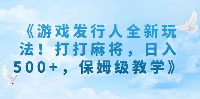 《游戲發行人全新玩法！打打麻將，日入500 ，保姆級教學》插圖