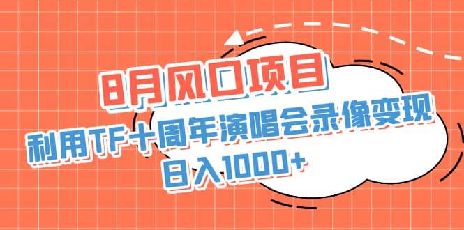 8月風口項目，利用TF十周年演唱會錄像變現，日入1000 ，簡單無腦操作插圖