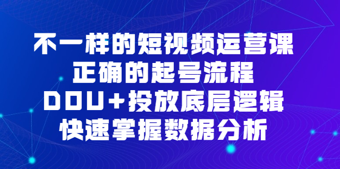 不一樣的短視頻運(yùn)營(yíng)課，正確的起號(hào)流程，DOU 投放底層邏輯，快速掌握數(shù)據(jù)分析插圖