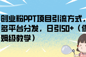 創(chuàng)業(yè)粉PPT項(xiàng)目引流方式，多平臺(tái)分發(fā)，日引50 （保姆級(jí)教學(xué)）