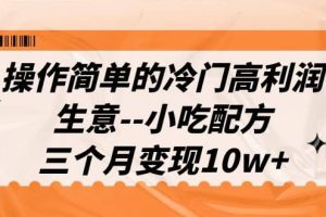 操作簡單的冷門高利潤生意–小吃配方，三個月變現10w （教程 配方資料）