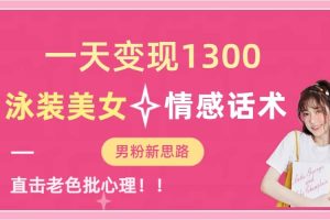 一天變現(xiàn)1300，泳裝美女 情感話術(shù)，直擊老色批心靈，提供素材，無腦矩陣操作