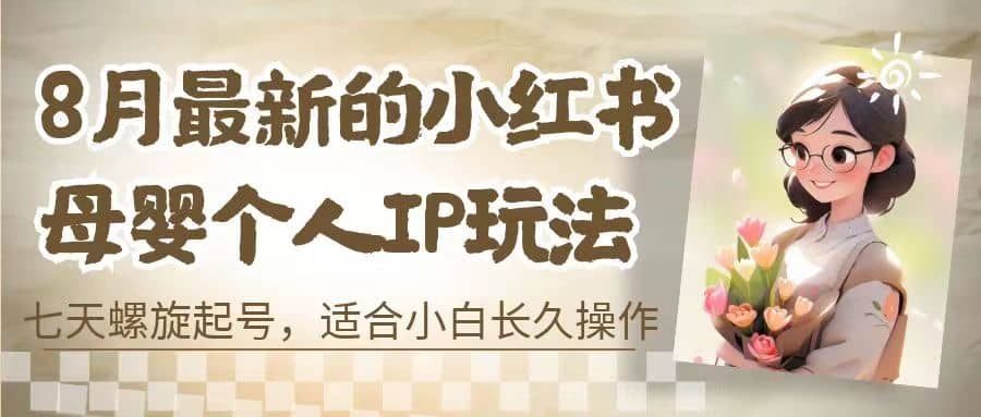8月最新的小紅書母嬰個人IP玩法，七天螺旋起號 小白長久操作(附帶全部教程)插圖