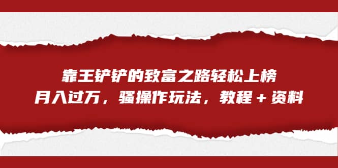 全網首發，靠王鏟鏟的致富之路輕松上榜，月入過萬，騷操作玩法，教程＋資料插圖