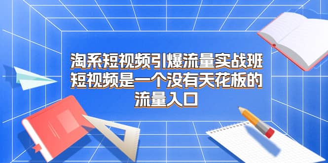 淘系短視頻引爆流量實戰班，短視頻是一個沒有天花板的流量入口插圖