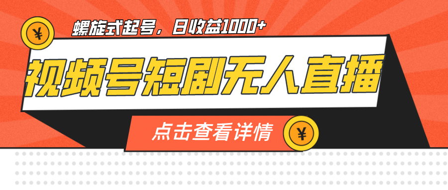 視頻號短劇無人直播，螺旋起號，單號日收益1000插圖
