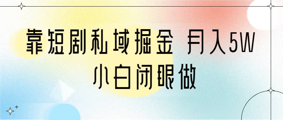 靠短劇私域掘金 月入5W 小白閉眼做（教程 2T資料）插圖