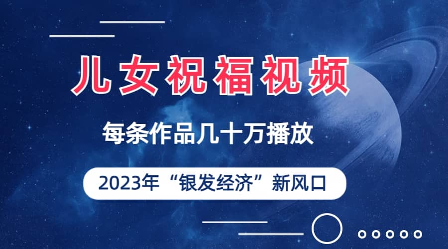 兒女祝福視頻徹底爆火，一條作品幾十萬播放，2023年一定要抓住的新風(fēng)口插圖