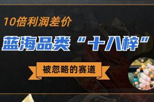 被忽略的藍(lán)海品類“十八籽”，10倍的利潤差價，同行一天幾十單