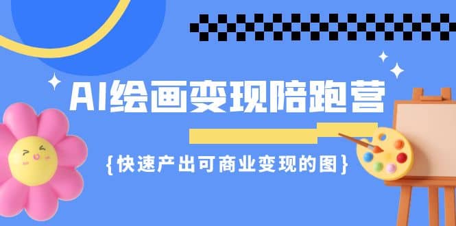 AI繪畫·變現陪跑營，快速產出可商業變現的圖（11節課）插圖