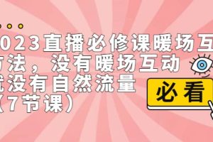 2023直播·必修課暖場(chǎng)互動(dòng)方法，沒有暖場(chǎng)互動(dòng)，就沒有自然流量（7節(jié)課）