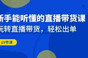 新手能聽懂的直播帶貨課：玩轉直播帶貨，輕松出單（19節課）
