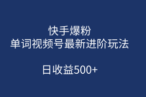 快手爆粉，單詞視頻號最新進(jìn)階玩法，日收益500 （教程 素材）