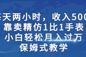 兩小時，收入500 ，靠賣精仿1比1手表，小白輕松月入過萬！保姆式教學(xué)