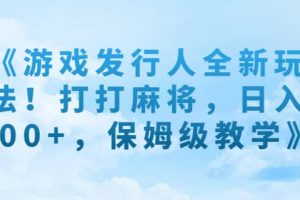 《游戲發行人全新玩法！打打麻將，日入500 ，保姆級教學》