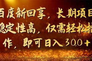 百度新回享，長期項目穩定性高，僅需輕松操作，即可日入300